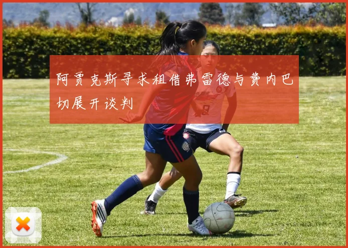 阿贾克斯寻求租借弗雷德与费内巴切展开谈判