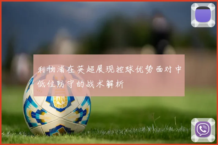 利物浦在英超展现控球优势面对中低位防守的战术解析