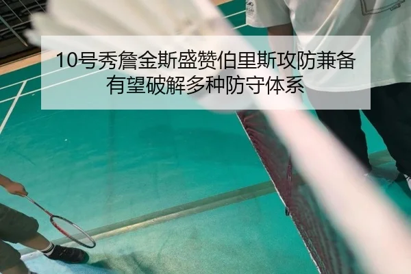 10号秀詹金斯盛赞伯里斯攻防兼备 有望破解多种防守体系 - jiuyou